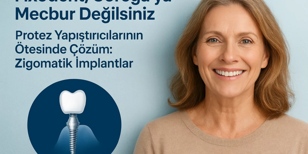 Artık Fixodent/Corega'ya Bağımlı Olmanıza Gerek Yok: Diş Protez Yapıştırıcılarının Ötesinde — Zygomatik İmplantların Çözümü
